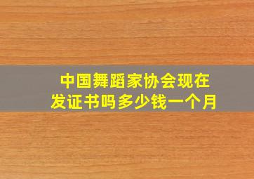 中国舞蹈家协会现在发证书吗多少钱一个月