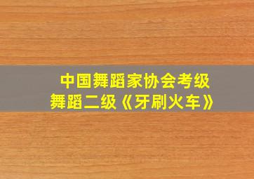 中国舞蹈家协会考级舞蹈二级《牙刷火车》