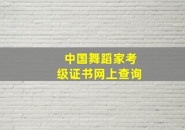 中国舞蹈家考级证书网上查询