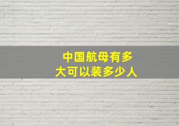 中国航母有多大可以装多少人