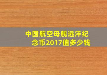 中国航空母舰远洋纪念币2017值多少钱