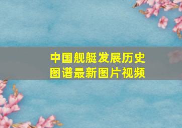 中国舰艇发展历史图谱最新图片视频