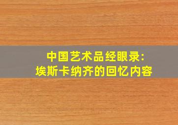 中国艺术品经眼录:埃斯卡纳齐的回忆内容