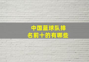 中国蓝球队排名前十的有哪些