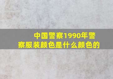 中国警察1990年警察服装颜色是什么颜色的