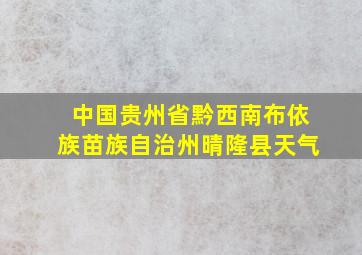 中国贵州省黔西南布依族苗族自治州晴隆县天气