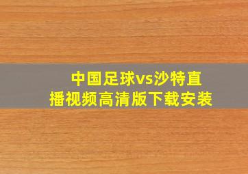 中国足球vs沙特直播视频高清版下载安装