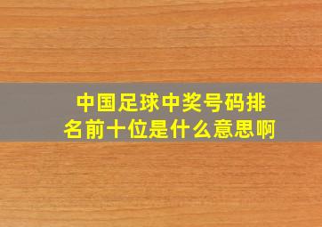 中国足球中奖号码排名前十位是什么意思啊