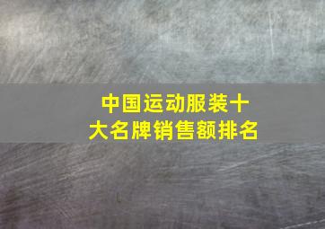 中国运动服装十大名牌销售额排名