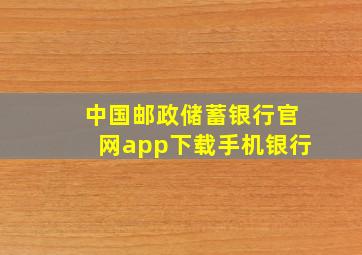 中国邮政储蓄银行官网app下载手机银行