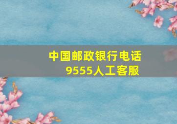 中国邮政银行电话9555人工客服