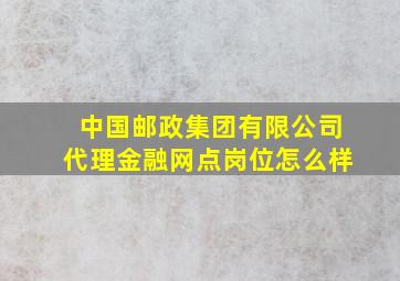 中国邮政集团有限公司代理金融网点岗位怎么样