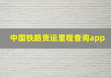 中国铁路货运里程查询app