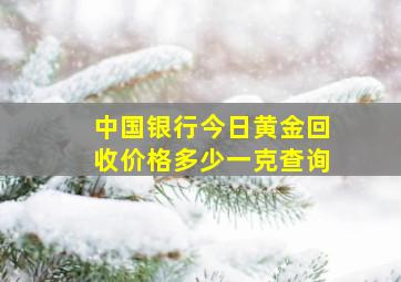 中国银行今日黄金回收价格多少一克查询