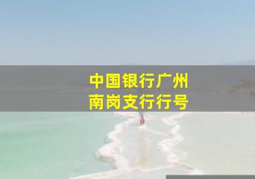 中国银行广州南岗支行行号