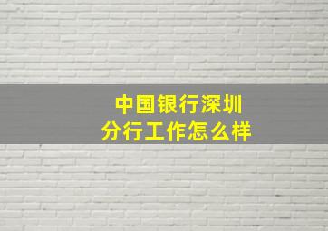 中国银行深圳分行工作怎么样