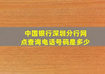 中国银行深圳分行网点查询电话号码是多少