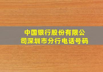 中国银行股份有限公司深圳市分行电话号码