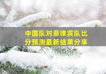 中国队对菲律宾队比分预测最新结果分享