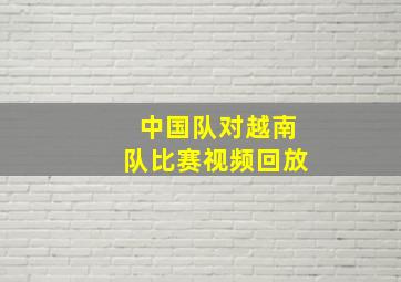 中国队对越南队比赛视频回放