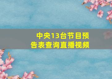 中央13台节目预告表查询直播视频