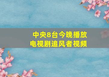 中央8台今晚播放电视剧追风者视频