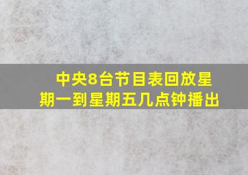 中央8台节目表回放星期一到星期五几点钟播出