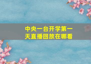 中央一台开学第一天直播回放在哪看