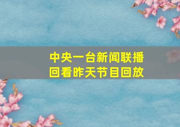 中央一台新闻联播回看昨天节目回放