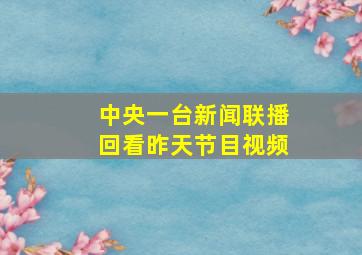 中央一台新闻联播回看昨天节目视频