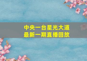 中央一台星光大道最新一期直播回放