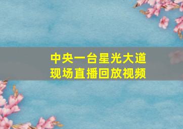 中央一台星光大道现场直播回放视频