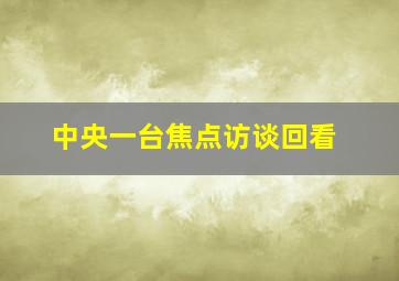 中央一台焦点访谈回看