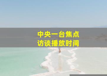 中央一台焦点访谈播放时间