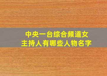 中央一台综合频道女主持人有哪些人物名字