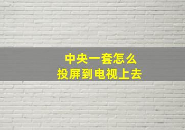 中央一套怎么投屏到电视上去