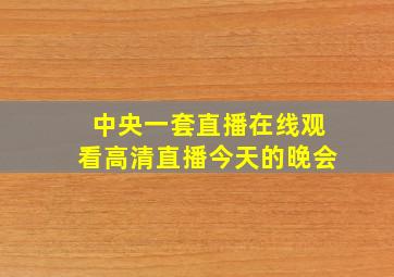 中央一套直播在线观看高清直播今天的晚会