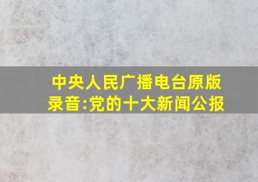 中央人民广播电台原版录音:党的十大新闻公报