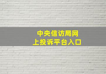 中央信访局网上投诉平台入口