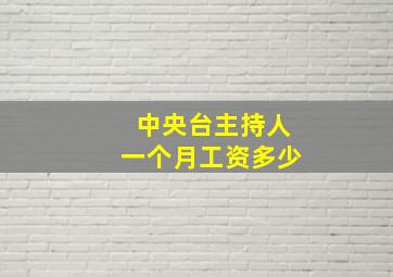 中央台主持人一个月工资多少