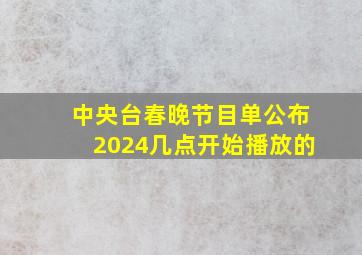 中央台春晚节目单公布2024几点开始播放的