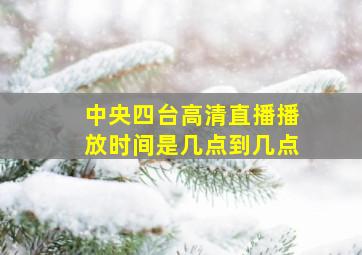 中央四台高清直播播放时间是几点到几点