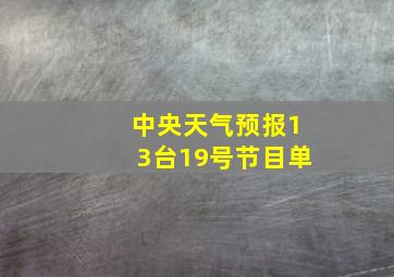 中央天气预报13台19号节目单