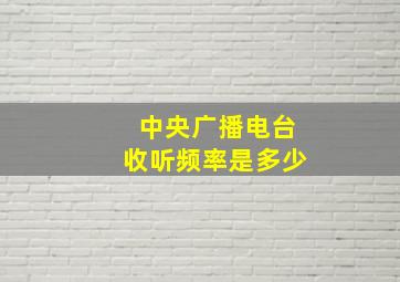 中央广播电台收听频率是多少