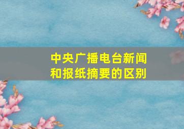 中央广播电台新闻和报纸摘要的区别