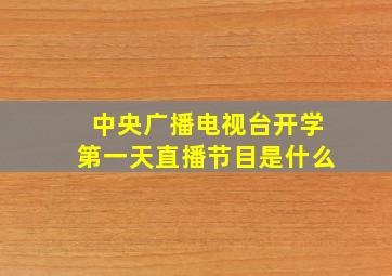 中央广播电视台开学第一天直播节目是什么