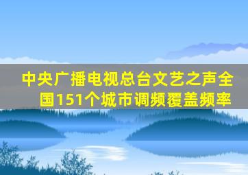 中央广播电视总台文艺之声全国151个城市调频覆盖频率