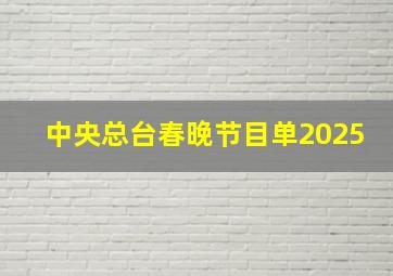 中央总台春晚节目单2025