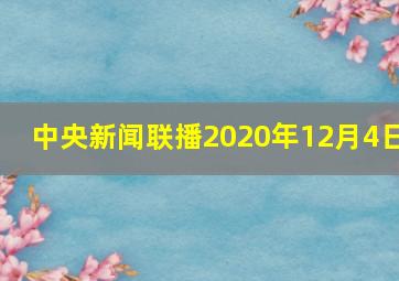 中央新闻联播2020年12月4日