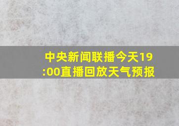 中央新闻联播今天19:00直播回放天气预报